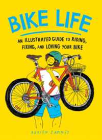 Bike Life : An Illustrated Guide to Riding, Fixing, and Loving Your Bike