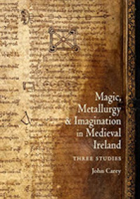 Magic, Metallurgy and Imagination in Medieval Ireland : Three Studies (Celtic Studies Publications)