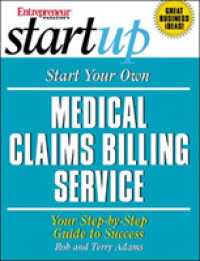 Start Your Own Medical Claims Billing Service : Your Step-By-Step Guide to Success (Entrepreneurs Magazine Startup)
