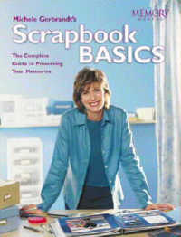 Michele Gerbrandt's Scrapbook Basics : The Complete Guide to Preserving Your Memories