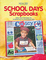 School Days Scrapbooks : Ideas, Tips & Techniques for Scrapbooking the Grade School Years