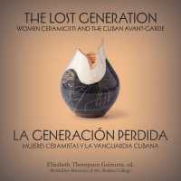 The Lost Generation | La generación perdida : Women Ceramicists and the Cuban Avant-Garde | mujeres ceramistas y la vanguardia cubana （Bilingual）