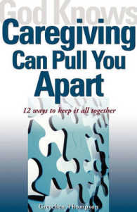 God Knows Caregiving Can Pull You Apart : 12 Ways to Keep it All Together