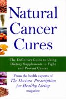 Natural Cancer Cures : The Definitive Guide to Using Dietary Supplements to Fight and Prevent Cancer