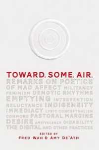 Toward. Some. Air. : Remarks on Poetics of Mad Affect, Militancy, Feminism, Demotic Rhythms, Emptying, Intervention, Reluctance, Indigeneity, Immediacy, Lyric Conceptualism, Commons, Pastoral Margins, Ambivalence, Desire, Disability, the Digital, and