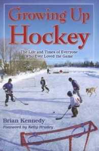 Growing Up Hockey : The Life and Times of Everyone Who Ever Loved the Game