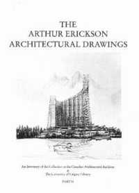 The Arthur Erickson Architectural Drawings : An Inventory of the Collection at the Canadian Architectural Archives at the University of Calgary Library （Spiral）
