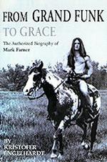 From Grand Funk to Grace : The Authorized Biography of Mark Farner （PAP/COM）
