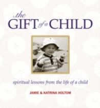 The Gift of a Child : Spirtual Lessons from the Life of a Child