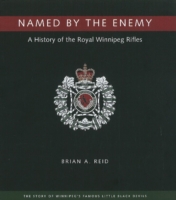 Named by the Enemy : A History of the Royal Winnipeg Rifles
