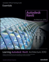Learning Autodesk Revit Architecture 2010 : Autodesk Official Training Guide, Essentials