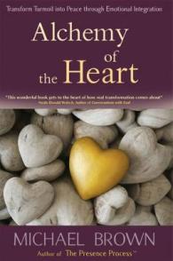 Alchemy of the Heart : Transform Turmoil into Peace through Emotional Integration