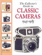 The Collector's Guide to Classic Cameras, 1945-85