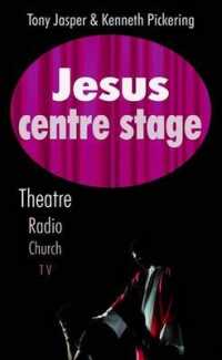 Jesus Centre Stage : Theatre, Radio, Church, TV