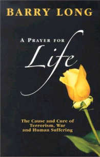 A Prayer for Life : The Cause and Cure for Terrorism War and Human Suffering (A Prayer for Life)