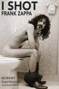 I Shot Frank Zappa : My Life in Photography