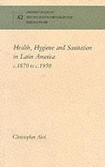 Health， Hygiene and Sanitation in Latin America， c.1870 to c.1950 (Institute of Latin American Studies Research Papers)