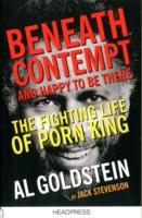 Beneath Contempt and Happy to Be There : The Fighting Life of Porn King Al Goldstein