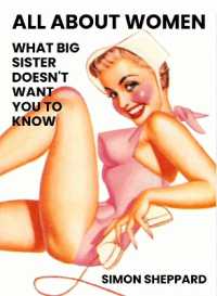 All about Women : What Big Sister Doesn't Want You to Know