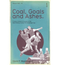 Coal, Goals and Ashes : Fryston Colliery's Pursuit of the West Riding County FA Challenge Cup