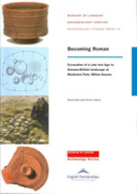 Becoming Roman : Excavation of a Late Iron Age to Roman Landscape at Monkston (Molas Archaeology Studies Series)