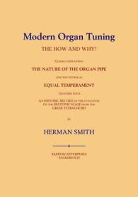 Modern Organ Tuning : The How and Why? Clearly Explaining the Nature of the Organ Pipe and the System of Equal Temperament Together with an Historic Record of the Evolution of the Diatonic Scale from the Greek Tetrachord