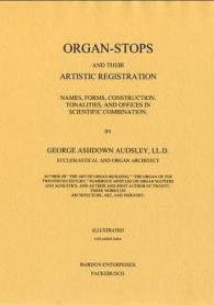 Organ Stops and Their Artistic Registration : Names, Forms, Construction, Tonalities, and Offices in Scientific Combination