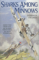 Sharks among Minnows : Germany's First Fighter Pilots and the Fokker Eindecker Period, July 1915 to September 1916