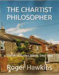 The Chartist Philosopher : The life of Robert Blakey, 1795-1878 （5TH）