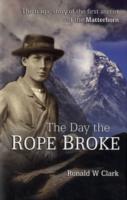 Day the Rope Broke : The Tragic Story of the First Ascent of the Matterhorn -- Hardback （2 ed）