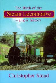 The Birth of the Steam Locomotive : A New History
