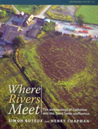Where Rivers Meet : The Archaeology of Catholme and the Thame-Trent Confluence