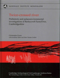 Twice-crossed River : Prehistoric and Palaeoenvironmental Investigations at Barleycroft Farm/Over, Cambridgeshire (The Archaeology of the Lower Ouse Valley)