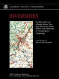 RIVERSIDES : Neolithic Barrows, a Beaker Grave, Iron Age and Anglo-Saxon Burials and Settlement at Trumpington, Cambridge (New Archaeologies of the Cambridge Region)