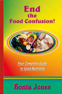 End the Food Confusion : Your Complete Guide to Good Nutrition