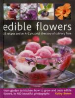 Edible Flowers : 25 Recipes and an A-Z Pictorial Directory of Culinary Flora