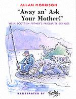 Away An' Ask Yer Mother! : Your Scottish Father's Favourite Sayings