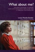 What about Me? : Inclusive Strategies to Support Pupils with Attachment Difficulties Make it through the School Day