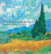 Van Gogh and Britain : Pioneer Collectors （1ST）