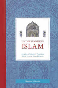 Understanding Islam Origins, Beliefs, Practices, Holy Texts, Sacred Places