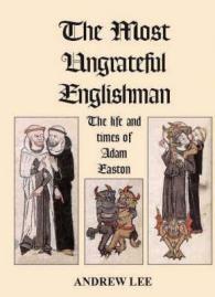 The Most Ungrateful Englishman : The Life and Times of Adam Easton