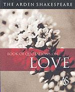 The Arden Shakespeare Book of Quotations on Love (Arden Shakespeare Book of Quotations)