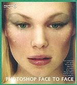 Photoshop Face to Face : Facial Image Retouching, Manipulation and Makeovers with Photoshop 7 or Early