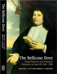 The Bellicose Dove : Claude Brousson and Protestant Resistance to Louis X1V, 1647-1698