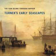 The Sun Rising Through Vapour: Turner's Early Seascapes