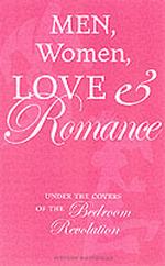 Men, Women, and Love and Romance : Under the Covers of the Bedroom Revolution