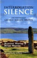 Interrogation of Silence : The Writings of George Mackay Brown （2ND）
