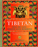 The Tibetan Way of Life, Death and Rebirth : The Illustrated Guide to Tibetan Wisdom
