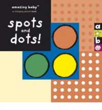 Spots and Dots! (Amazing Baby) -- Board book