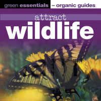 Attract Wildlife (Green Essentials - Organic Guides S.) -- Paperback （2 Rev ed）